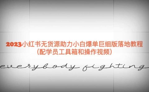 2023小红书无货源助力小白爆单巨细版落地教程(配学员工具箱和操作视频)