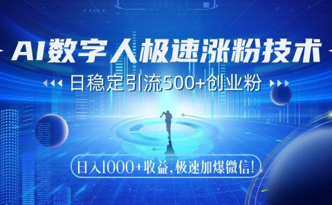 AI数字人极速涨粉技术，日稳定引流500+创业粉，日入1000+收益，极速加爆微信
