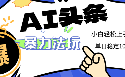 2025 AI头条暴力玩法,小白无脑复制粘贴,当天发布次日出收益,单日稳定1000+