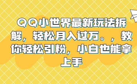 QQ小世界最新玩法拆解，轻松月入过万。教你轻松引粉，小白也能拿上手
