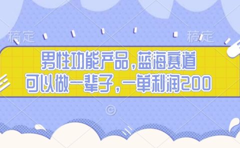 男性功能产品，蓝海赛道，可以做一辈子，一单利润200