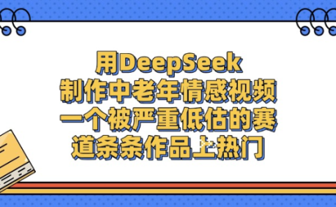 用DeepSeek制作，中老年情感视频，一个被严重低估的赛道，作品条条上热门