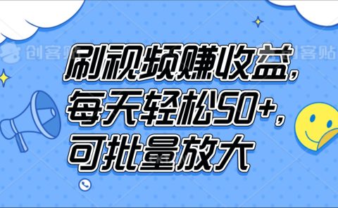 刷视频赚收益，每天轻松50+，可批量放大