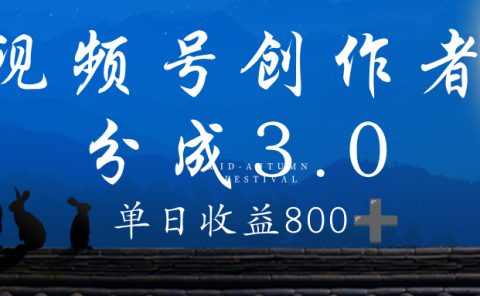视频号创作者分成3.0计划，100%原创视频高收益，单日收益 800+