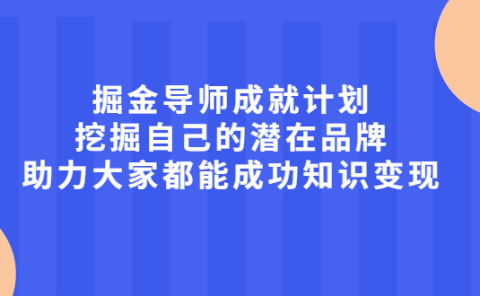 掘金导师成就计划，挖掘自己的潜在品牌，助力大家都能成功知识变现