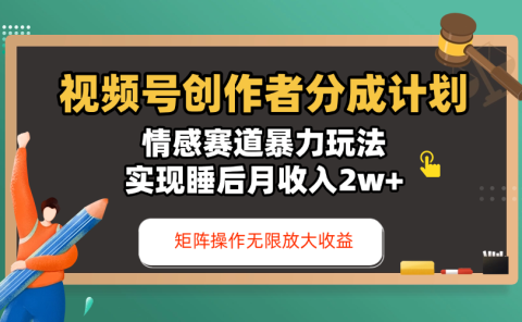 视频号创作者分成计划-情感赛道暴力玩法,实现睡后月收入2w+,还能矩阵操作无限放大收益