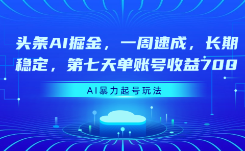 头条AI掘金,一周速成,长期稳定,第七天单账号收益700