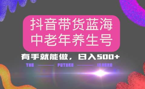 抖音带货冷门赛道,用AI做中老年养生号,可矩阵放大,小白也能月入30000+多种变现方式,保姆级教程