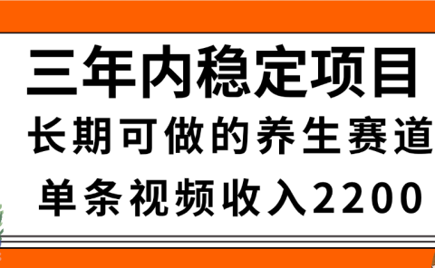 惊喜!视频号养生赛道,一条视频2200,超简单,长期稳定可做,有人月入3w+