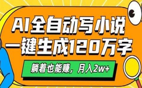 AI工具写小说,一键生成120万字,躺着也能赚,月入2w+