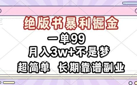 一单99，绝版书暴利掘金，超简单，月入3w+不是梦，长期靠谱副业