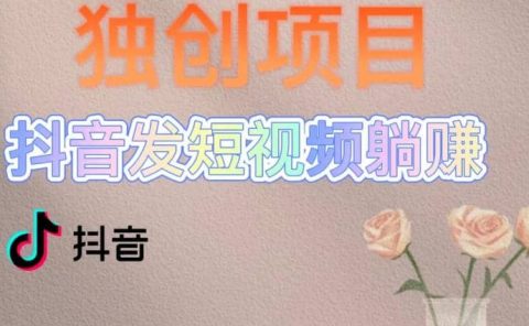 独创躺赚模式，短视频变现，每天发3条视频，被动收入，新号60+后期无上限