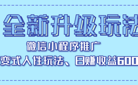 全新升级玩法，微信小程序推广，裂变式人性玩法，日赚收益600+