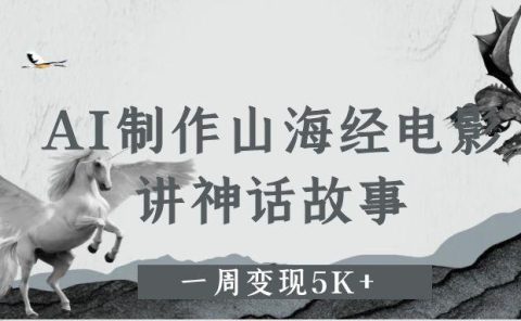 AI制作山海经电影,讲神话故事,一周变现5K+