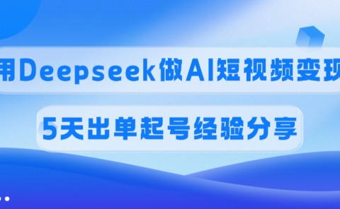 佣金45%,用Deepseek做AI短视频变现,5天出单起号经验分享