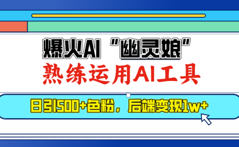 爆火AI"幽灵娘"，熟练运用AI工具，日引500+色粉，后端变现1W+