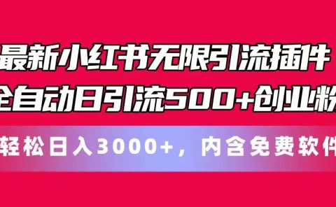最新小红书无限引流插件全自动日引流500+创业粉,内含免费软件