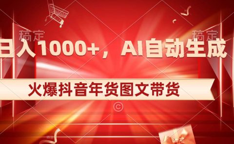 日入1000+火爆抖音年货图文带货,AI自动生成自己的年货原创图文
