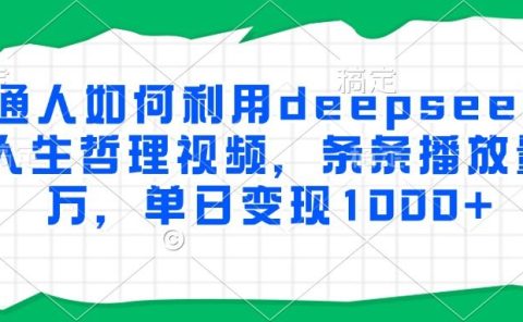 普通人如何利用deepseek制作人生哲理视频,条条播放量过万,单日变现1000+