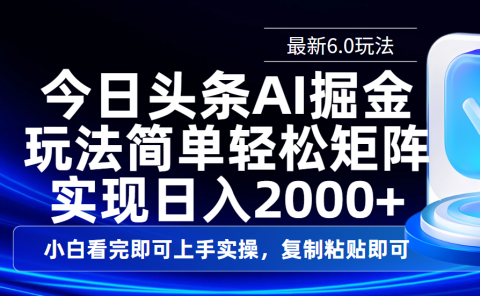 今日头条最新6.0玩法，思路简单，复制粘贴，轻松实现矩阵日入2000+