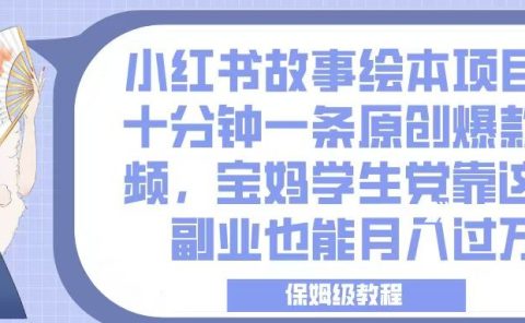 小红书故事绘本项目，十分钟一条原创爆款视频，宝妈学生党靠这个副业也能月入过万，保姆级教程