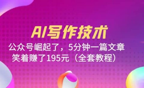 AI写作技术：公众号崛起了，5分钟一篇文章，笑着赚了195元（全套教程）