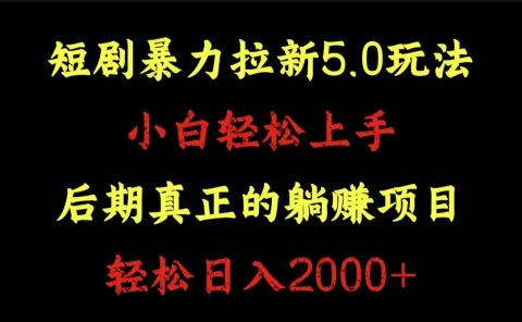 短剧暴力拉新5.0玩法。小白轻松上手。后期真正躺赚的项目。轻松日入2000+