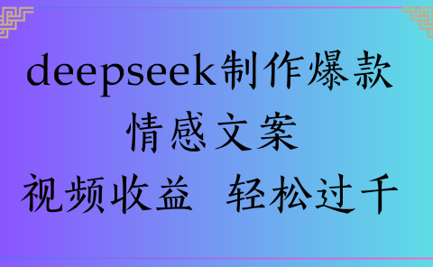 deepseek制作爆款情感文案视频收益 轻松过千