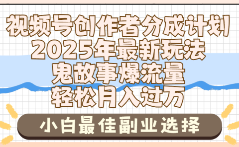 2025年鬼故事爆流量,视频号创作者分成,小白轻松上手,副业的绝佳选择,轻松月入过万