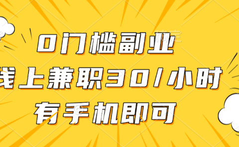 0门槛副业，线上兼职30一小时，有手机即可