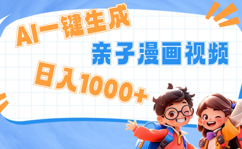 AI一键生成亲子教育原创视频,单条视频播放破千万 ,日入1000+,多种变...