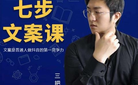 三把刀·七步文案课：文案是普通人做短视频的第一竞争力，如何写出划不走的文案