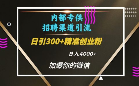 内部招聘引流技术，很实用的引流方法，流量巨大小白轻松上手日引300+精准创业粉，单日可变现4000+