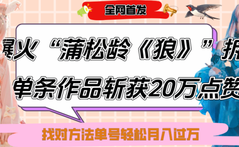 抖音爆火“蒲松龄《狼》”实战拆解，仅6条作品涨粉24W,单条作品收获20万点赞，找对方法轻松起号月入过万