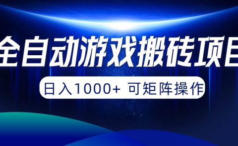 全自动游戏搬砖项目,日入1000+ 可矩阵操作