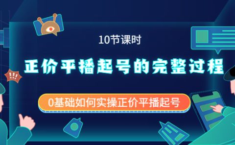 正价平播起号的完整过程：0基础如何实操正价平播起号（10节课时）