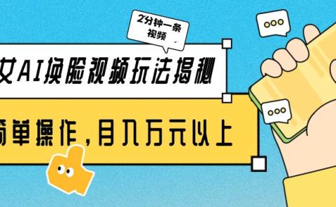 美女AI换脸视频玩法揭秘：2分钟制作一条，简单操作月入万元以上！