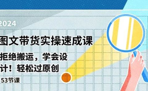 最新图文带货实操速成课,拒绝搬运,学会设计!轻松过原创 (53节课)