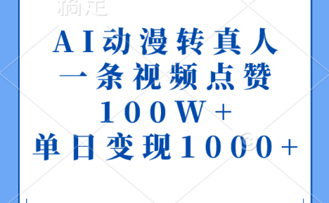 AI动漫转真人，一条视频点赞100W+，单日变现1000+