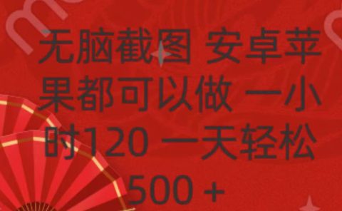无脑截图，安卓苹果都可以做，一小时120，一天轻松500+