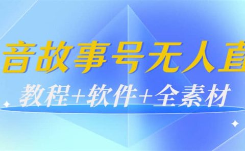 外边698的抖音故事号无人直播：6千人在线一天变现200（教程+软件+全素材）