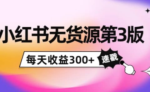 小红书无货源第3版,0投入起店,无脑图文精细化玩法