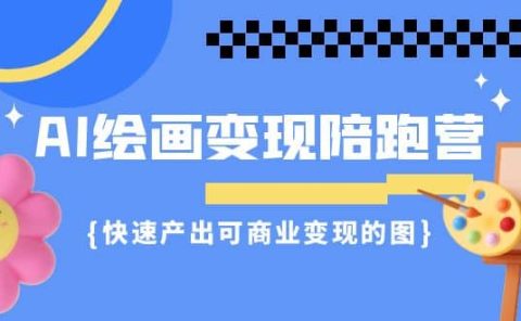 AI绘画·变现陪跑营，快速产出可商业变现的图（11节课）