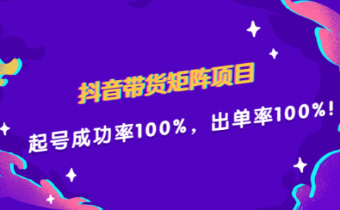抖音带货矩阵项目，起号成功率100%，出单率100%！
