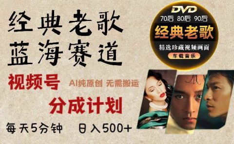 2025年最新经典老歌赛道，视频号分成计划收益拿到手软，AI纯原创作品，无需搬运素材，每天5分钟，日入500+