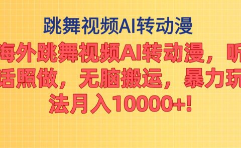 海外跳舞视频AI转动漫，听话照做，无脑搬运，暴力玩法 月入10000+