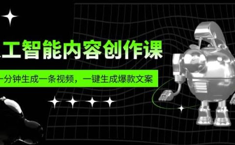 人工智能内容创作课:帮你一分钟生成一条视频,一键生成爆款文案(7节课)