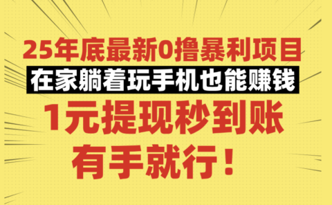 25年底最新0撸暴利项目,在家躺着玩手机也能赚钱,1元提现秒到账,有手就行!