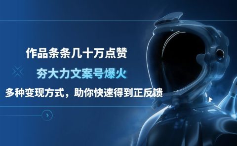 夯大力文案号爆火，作品条条几十万点赞，多种变现方式，助你快速得到正反馈