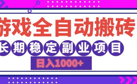 游戏全自动搬砖，日入1000+，小白可上手，长期稳定副业项目